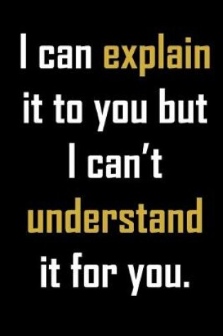 Cover of I can explain it to you but I can't understand it for you.