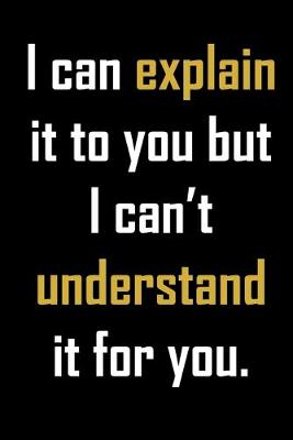 Book cover for I can explain it to you but I can't understand it for you.