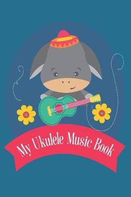 Book cover for My Ukulele Music Book With Ukulele Cord Chart, Ukulele Tabs For Kids Learning To Play The Ukulele