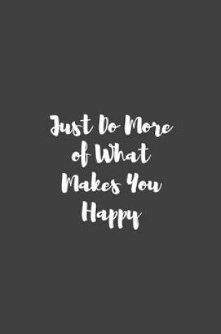 Cover of Just Do More of What Makes You Happy