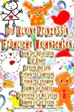 Cover of Die kleine Prinzessin Fröhliche Weihnachten Buch der Aktivitäten Für Kinder Spielen und Spaß Lernen, zu schreiben Lernen, zu zeichnen Säumen die Punkte Dekorieren Sie mit Seiten Hängen Sie die Seiten