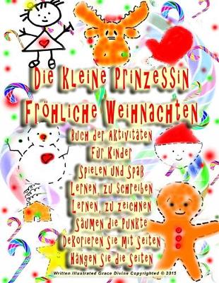 Book cover for Die kleine Prinzessin Fröhliche Weihnachten Buch der Aktivitäten Für Kinder Spielen und Spaß Lernen, zu schreiben Lernen, zu zeichnen Säumen die Punkte Dekorieren Sie mit Seiten Hängen Sie die Seiten