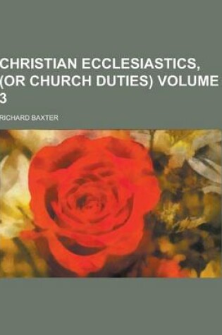 Cover of Christian Ecclesiastics, (or Church Duties) Volume 3