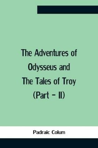Cover of The Adventures Of Odysseus And The Tales Of Troy (Part - Ii)