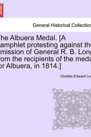 Cover of The Albuera Medal. [a Pamphlet Protesting Against the Omission of General R. B. Long from the Recipients of the Medal for Albuera, in 1814.]