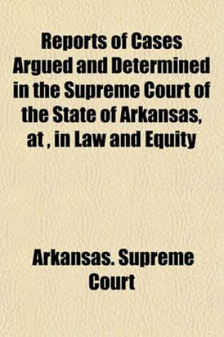 Cover of Reports of Cases Argued and Determined in the Supreme Court of the State of Arkansas, in Law and Equity (Volume 1)