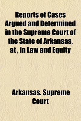 Book cover for Reports of Cases Argued and Determined in the Supreme Court of the State of Arkansas, in Law and Equity (Volume 1)