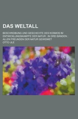 Cover of Das Weltall; Beschreibung Und Geschichte Des Kosmos Im Entwicklungskampfe Der Natur