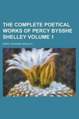 Cover of The Complete Poetical Works of Percy Bysshe Shelley Volume 1