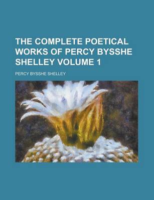 Book cover for The Complete Poetical Works of Percy Bysshe Shelley Volume 1