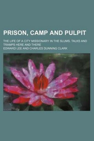 Cover of Prison, Camp and Pulpit; The Life of a City Missionary in the Slums. Talks and Tramps Here and There