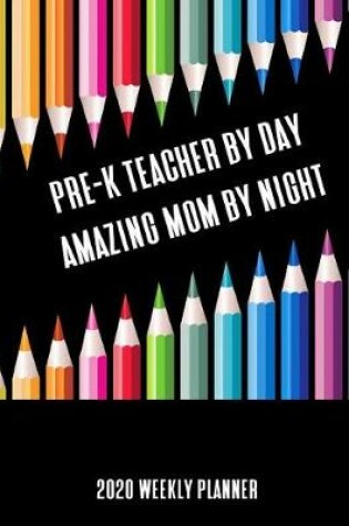 Cover of Pre-K Teacher By Day Amazing Mom By Night 2020 Weekly Planner