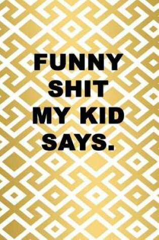 Cover of Funny Shit My Kid Says