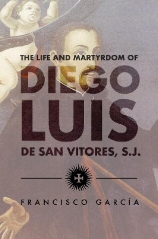 Cover of The Life and Martyrdom of the Father Diego Luis de San Vitores, S.J.