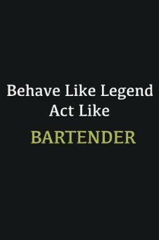 Cover of Behave like Legend Act Like Bartender