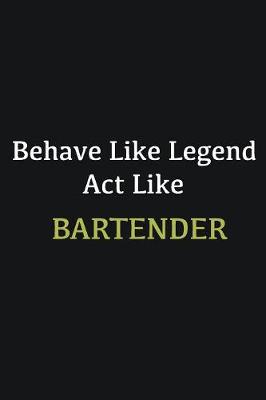 Book cover for Behave like Legend Act Like Bartender