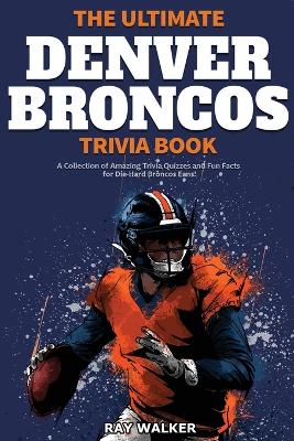 Book cover for The Ultimate Denver Broncos Trivia Book