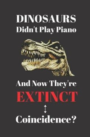 Cover of Dinosaurs Didn't Play Piano And Now They're Extinct. Coincidence?