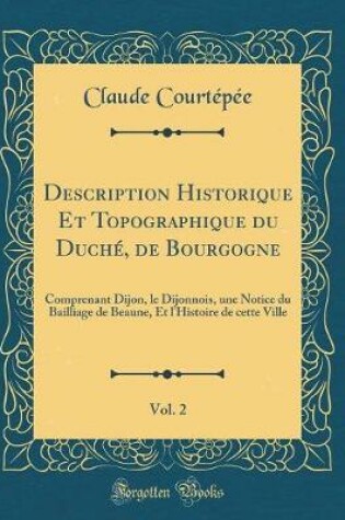 Cover of Description Historique Et Topographique Du Duche, de Bourgogne, Vol. 2