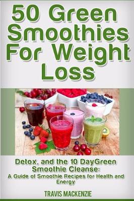 Book cover for 50 Green Smoothies For Weight Loss, Detox And The 10 Day Green Smoothie Cleanse