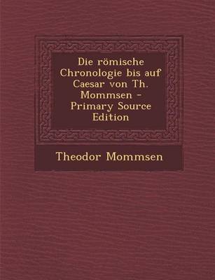 Book cover for Die Romische Chronologie Bis Auf Caesar Von Th. Mommsen