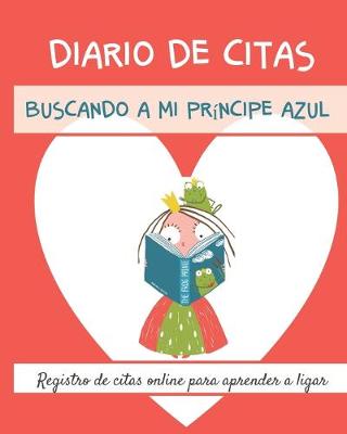 Cover of Diario de Citas. Buscando a mi principe azul. Registro de citas online para aprender a ligar.