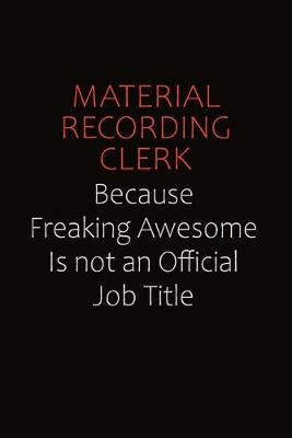 Book cover for Material Recording Clerk Because Freaking Awesome Is Not An Official job Title