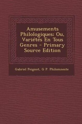 Cover of Amusements Philologiques; Ou, Varietes En Tous Genres - Primary Source Edition