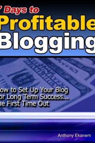 Cover of 7 Days to Profitable Blogging: How to Set Up Your Blog for Long Term Success the First Time Out