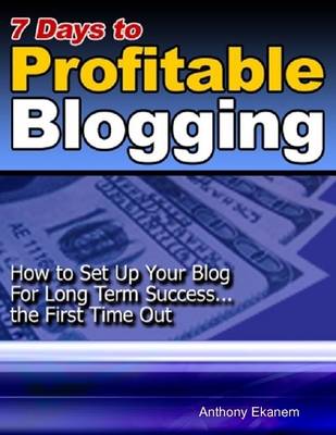 Book cover for 7 Days to Profitable Blogging: How to Set Up Your Blog for Long Term Success the First Time Out