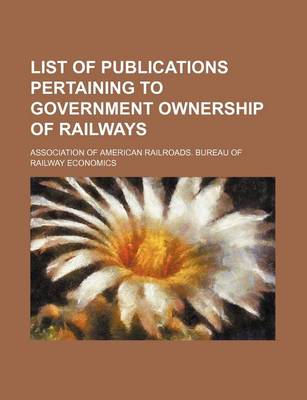 Book cover for List of Publications Pertaining to Government Ownership of Railways