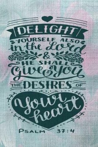 Cover of delight yourself also in the lord and he shall give you the desires of your heart Psalm 37.4