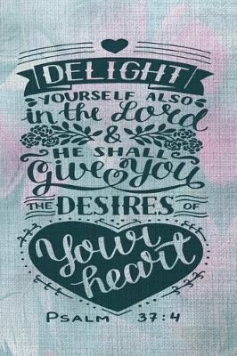 Book cover for delight yourself also in the lord and he shall give you the desires of your heart Psalm 37.4