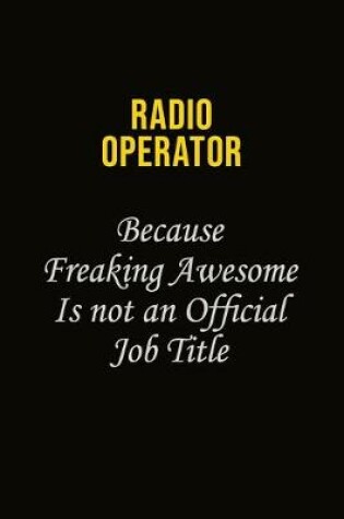 Cover of Radio Operator Because Freaking Awesome Is Not An Official Job Title