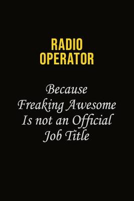 Book cover for Radio Operator Because Freaking Awesome Is Not An Official Job Title