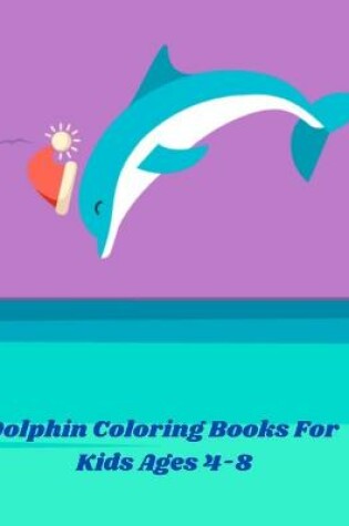 Cover of Dolphin Coloring Books For Kids Ages 4-8