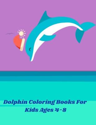 Book cover for Dolphin Coloring Books For Kids Ages 4-8