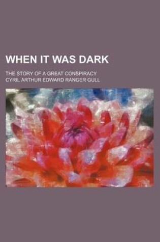 Cover of When It Was Dark; The Story of a Great Conspiracy
