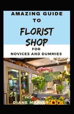 Book cover for Amazing Guide To Florist shop For Novices And Dummies