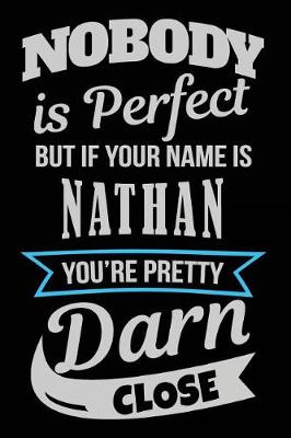 Book cover for Nobody Is Perfect But If Your Name Is Nathan You're Pretty Darn Close