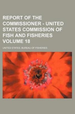 Cover of Report of the Commissioner - United States Commission of Fish and Fisheries Volume 18
