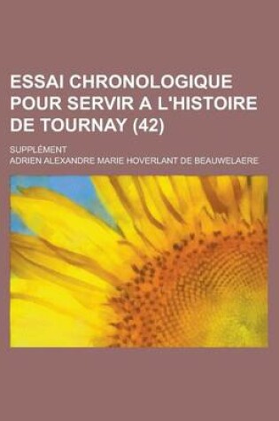 Cover of Essai Chronologique Pour Servir A L'Histoire de Tournay; Supplement (42 )