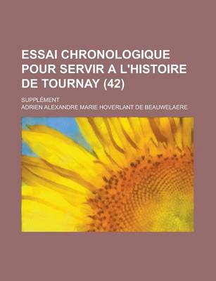 Book cover for Essai Chronologique Pour Servir A L'Histoire de Tournay; Supplement (42 )