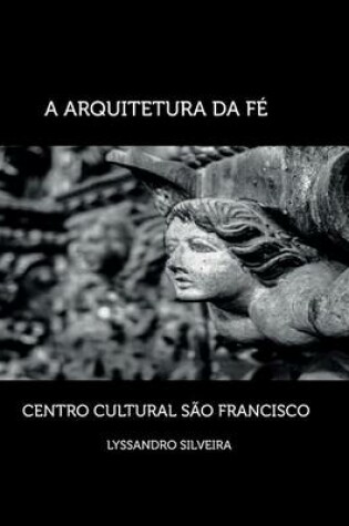 Cover of A Arquitetura Da Fe - Centro Cultural Sao Francisco