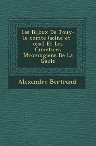 Cover of Les Bijoux de Jouy-Le-Comte (Seine-Et-Oise) Et Les Cimeti Res M Rovingiens de La Gaule