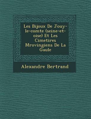 Book cover for Les Bijoux de Jouy-Le-Comte (Seine-Et-Oise) Et Les Cimeti Res M Rovingiens de La Gaule