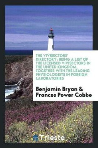 Cover of The Vivisectors' Directory; Being a List of the Licensed Vivisectors in the United Kingdom, Together with the Leading Physiologists in Foreign Laboratories