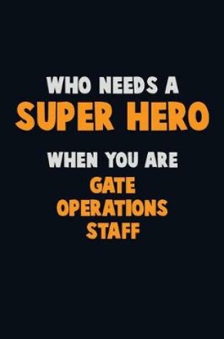 Cover of Who Need A SUPER HERO, When You Are Gate Operations Staff