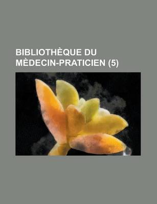 Book cover for Bibliotheque Du Medecin-Praticien (5)