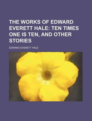 Book cover for The Works of Edward Everett Hale Volume 3; Ten Times One Is Ten, and Other Stories